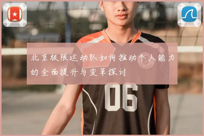 北京极限运动队如何推动个人能力的全面提升与变革探讨