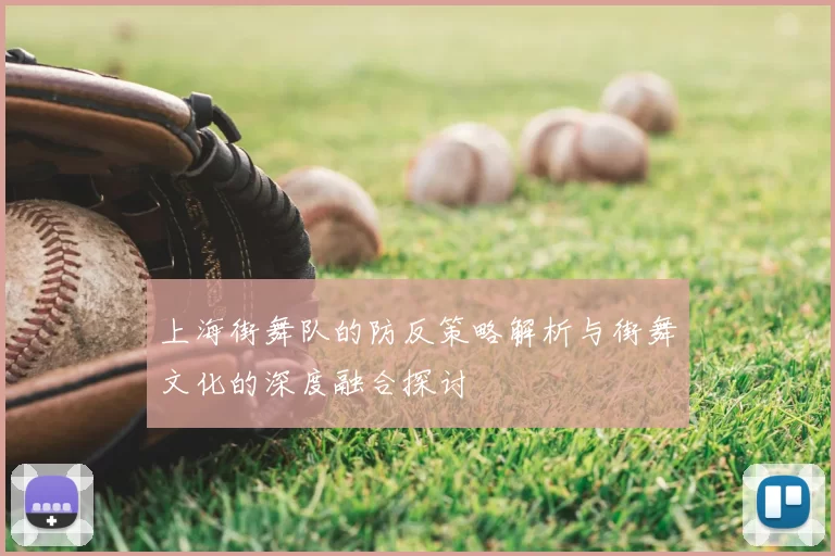 上海街舞队的防反策略解析与街舞文化的深度融合探讨