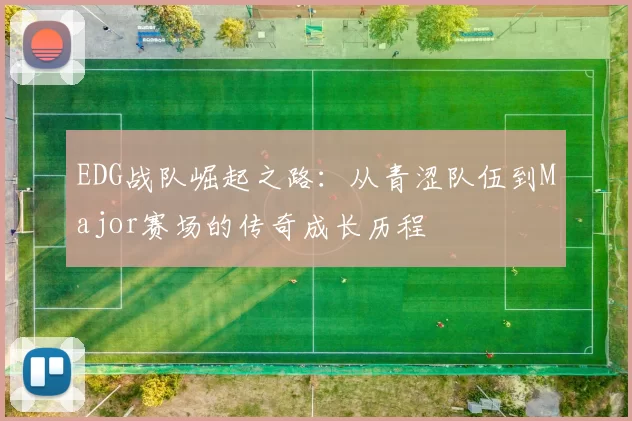 EDG战队崛起之路：从青涩队伍到Major赛场的传奇成长历程