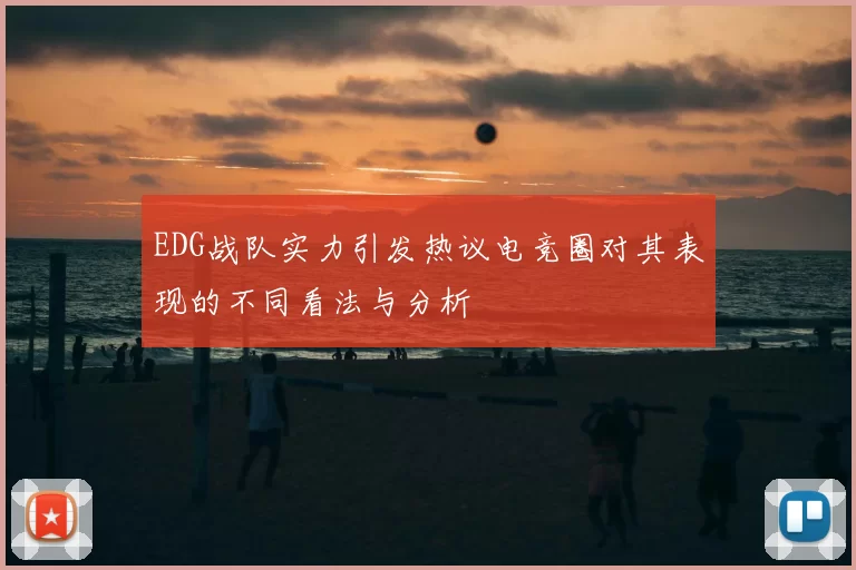 EDG战队实力引发热议电竞圈对其表现的不同看法与分析