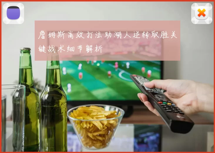 詹姆斯高效打法助湖人逆转取胜关键战术细节解析