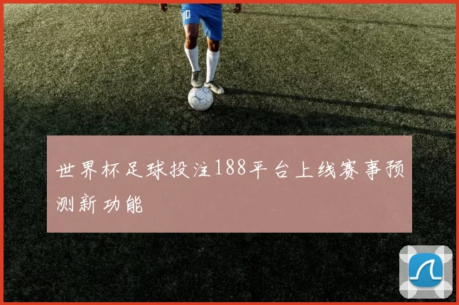 世界杯足球投注188平台上线赛事预测新功能