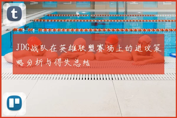 JDG战队在英雄联盟赛场上的进攻策略分析与得失总结