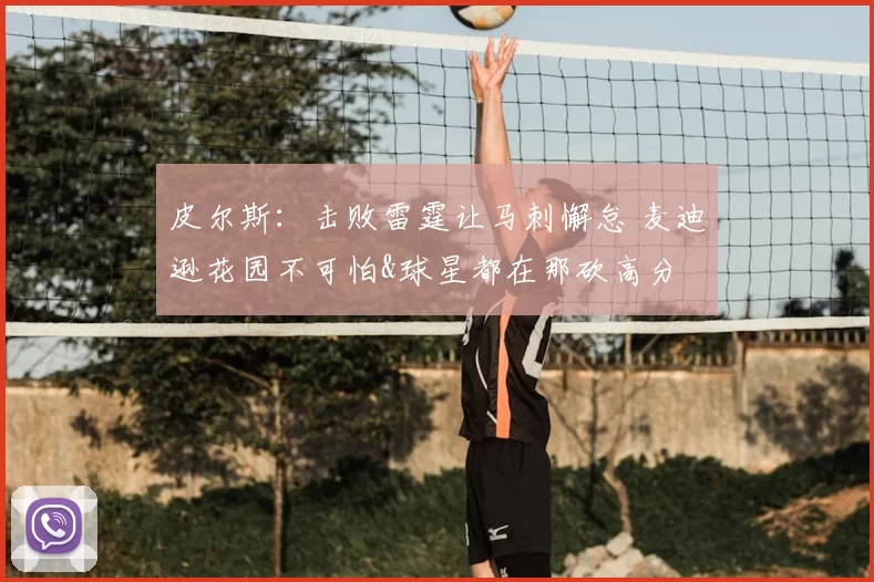 皮尔斯：击败雷霆让马刺懈怠 麦迪逊花园不可怕&球星都在那砍高分