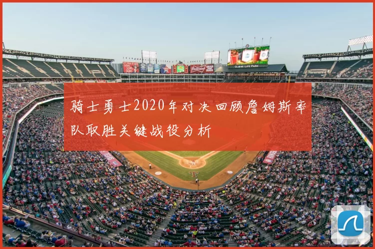 骑士勇士2020年对决回顾詹姆斯率队取胜关键战役分析