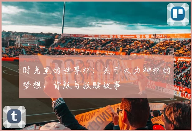 时光里的世界杯：关于大力神杯的梦想、背叛与救赎故事