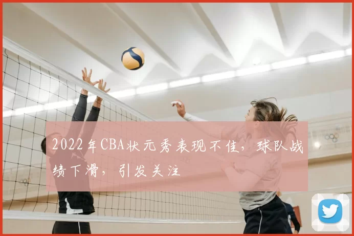 2022年CBA状元秀表现不佳，球队战绩下滑，引发关注