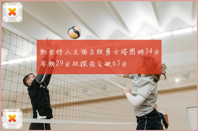 凯尔特人主场击败勇士塔图姆34分布朗29分双探花合砍63分