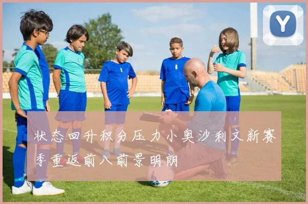 状态回升积分压力小奥沙利文新赛季重返前八前景明朗